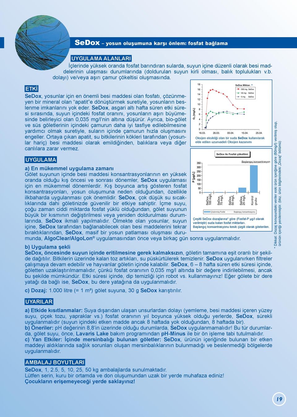 ETKİ SeDox, yosunlar için en önemli besi maddesi olan fosfatı, çözünmeyen bir mineral olan apatit e dönüştürmek suretiyle, yosunların beslenme imkanlarını yok eder.