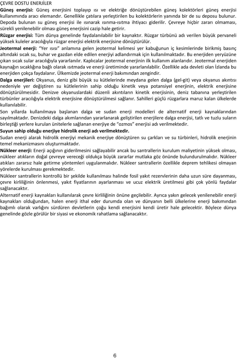 Çevreye hiçbir zararı olmaması, sürekli yenilenebilir olması güneş enerjisini cazip hale getirir. Rüzgar enerjisi: Tüm dünya genelinde faydalanılabilir bir kaynaktır.