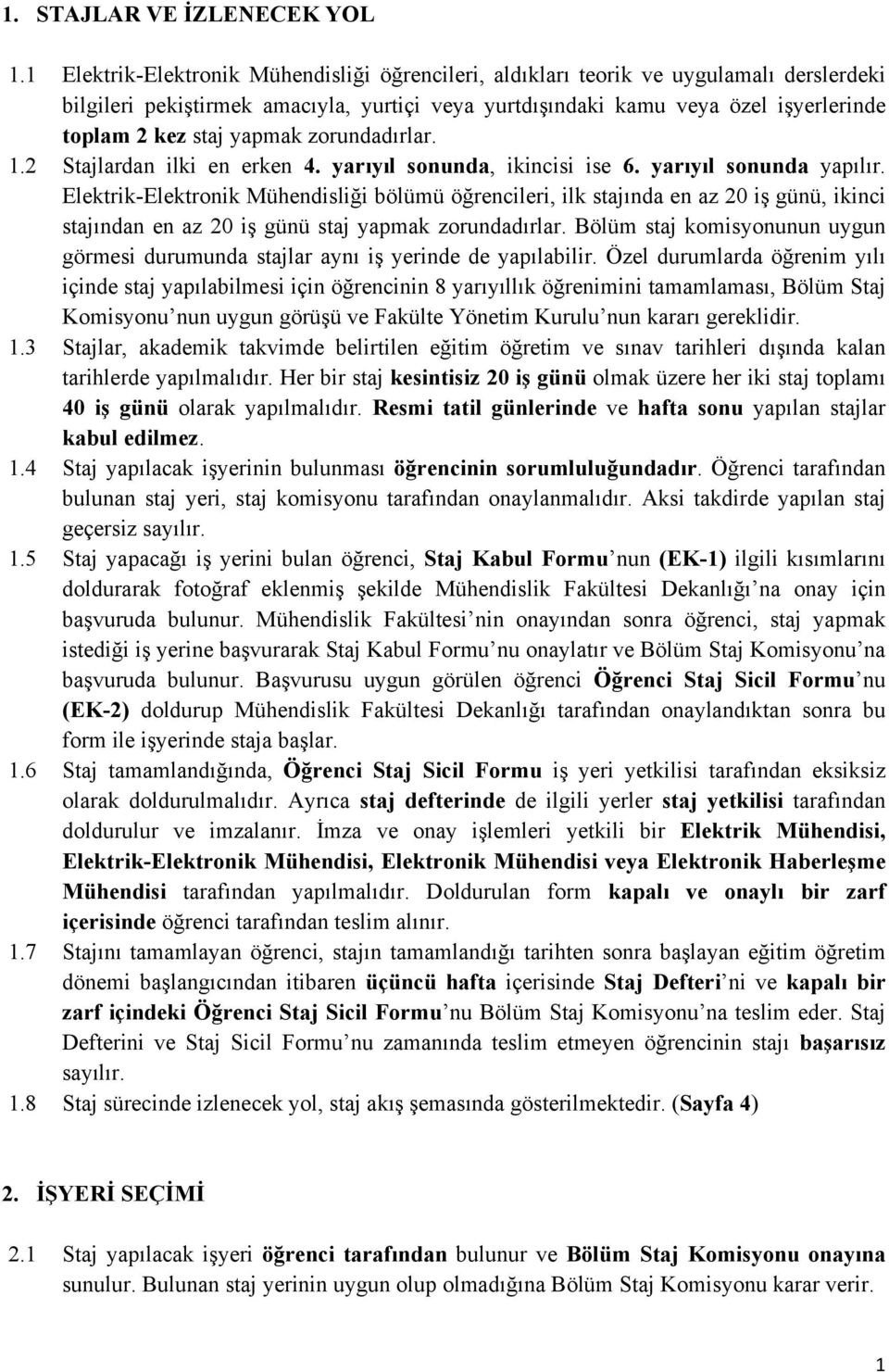 yapmak zorundadırlar. 1.2 Stajlardan ilki en erken 4. yarıyıl sonunda, ikincisi ise 6. yarıyıl sonunda yapılır.