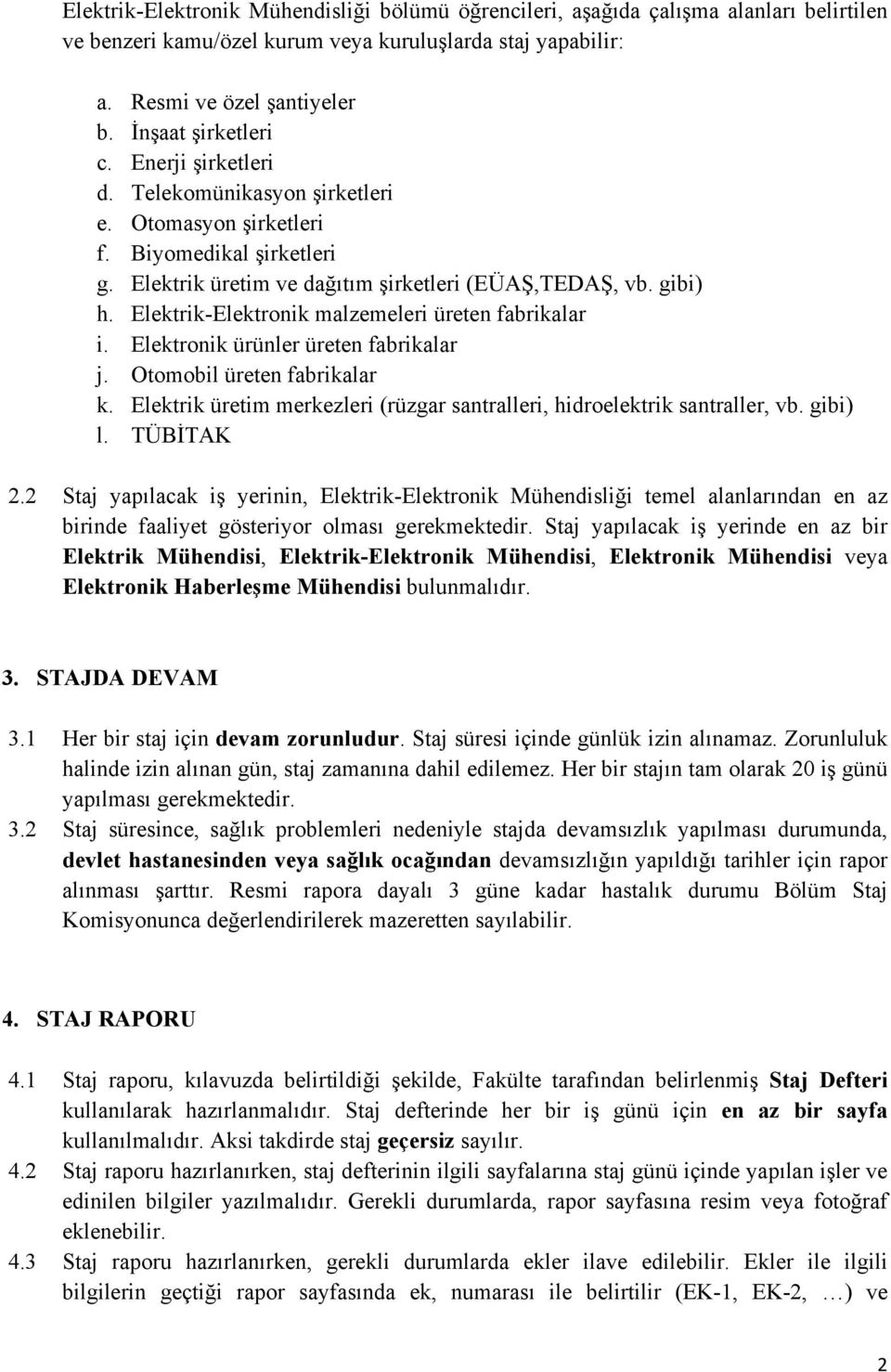 Elektrik-Elektronik malzemeleri üreten fabrikalar i. Elektronik ürünler üreten fabrikalar j. Otomobil üreten fabrikalar k. Elektrik üretim merkezleri (rüzgar santralleri, hidroelektrik santraller, vb.