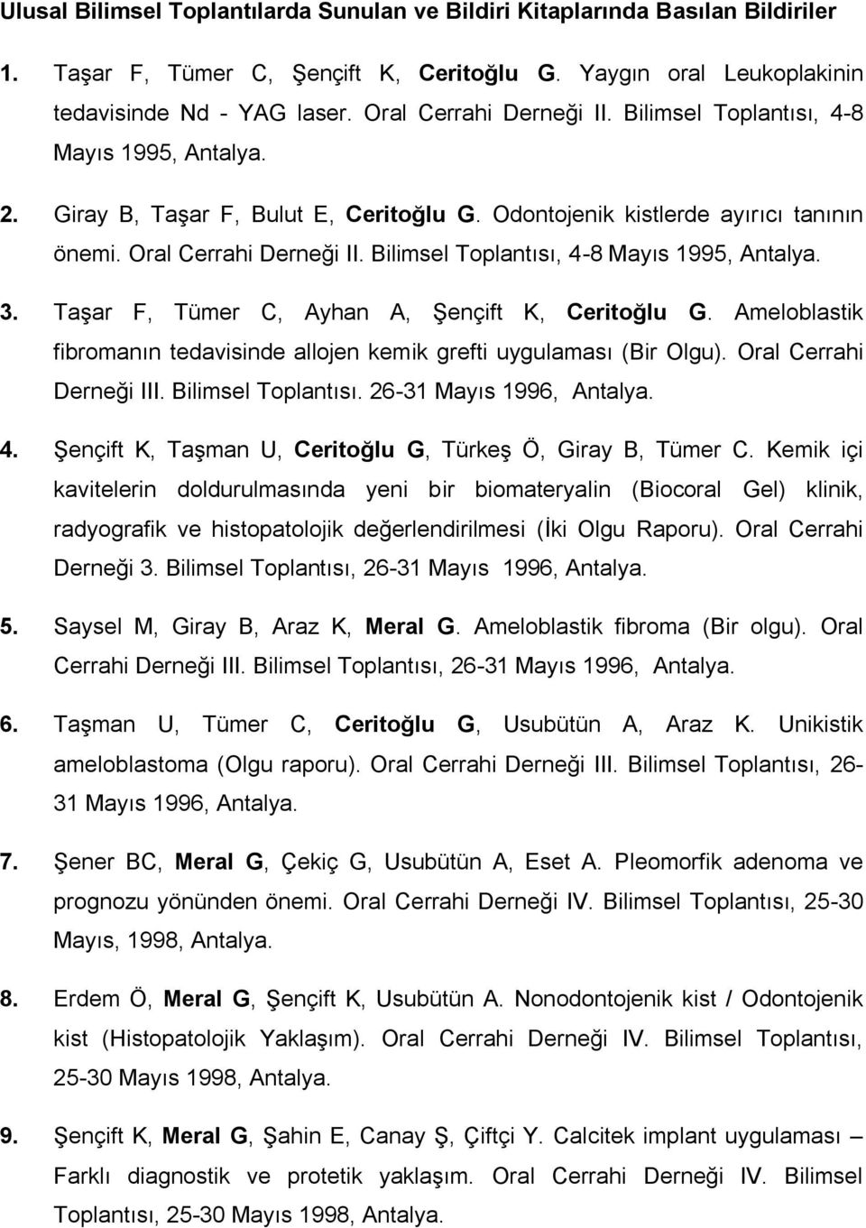 Bilimsel Toplantısı, 4-8 Mayıs 1995, Antalya. 3. Taşar F, Tümer C, Ayhan A, Şençift K, Ceritoğlu G. Ameloblastik fibromanın tedavisinde allojen kemik grefti uygulaması (Bir Olgu).