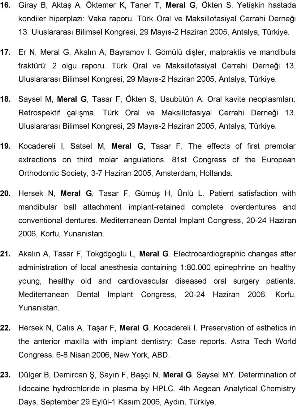 Türk Oral ve Maksillofasiyal Cerrahi Derneği 13. Uluslararası Bilimsel Kongresi, 29 Mayıs-2 Haziran 2005, Antalya, Türkiye. 18. Saysel M, Meral G, Tasar F, Ökten S, Usubütün A.