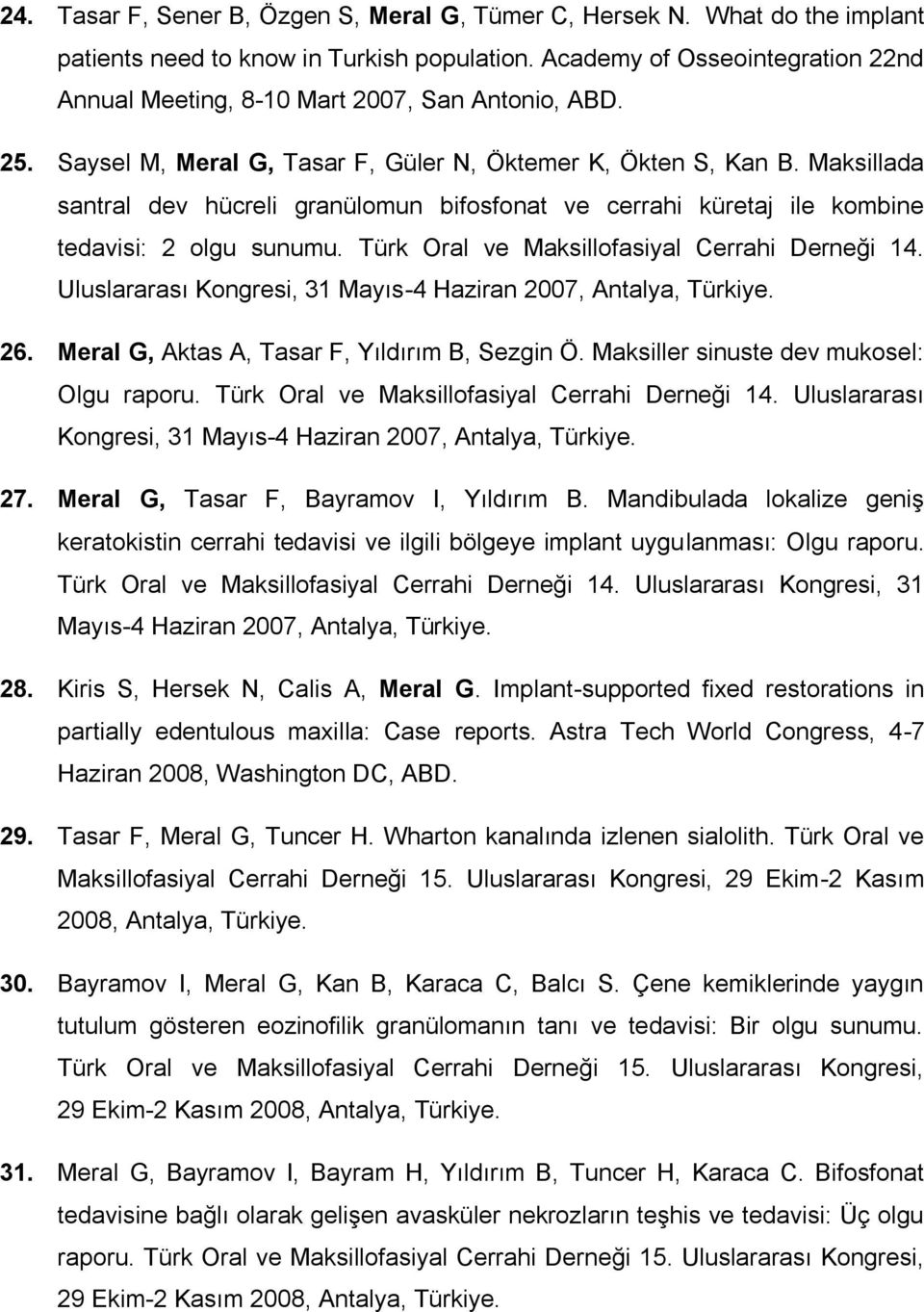 Maksillada santral dev hücreli granülomun bifosfonat ve cerrahi küretaj ile kombine tedavisi: 2 olgu sunumu. Türk Oral ve Maksillofasiyal Cerrahi Derneği 14.