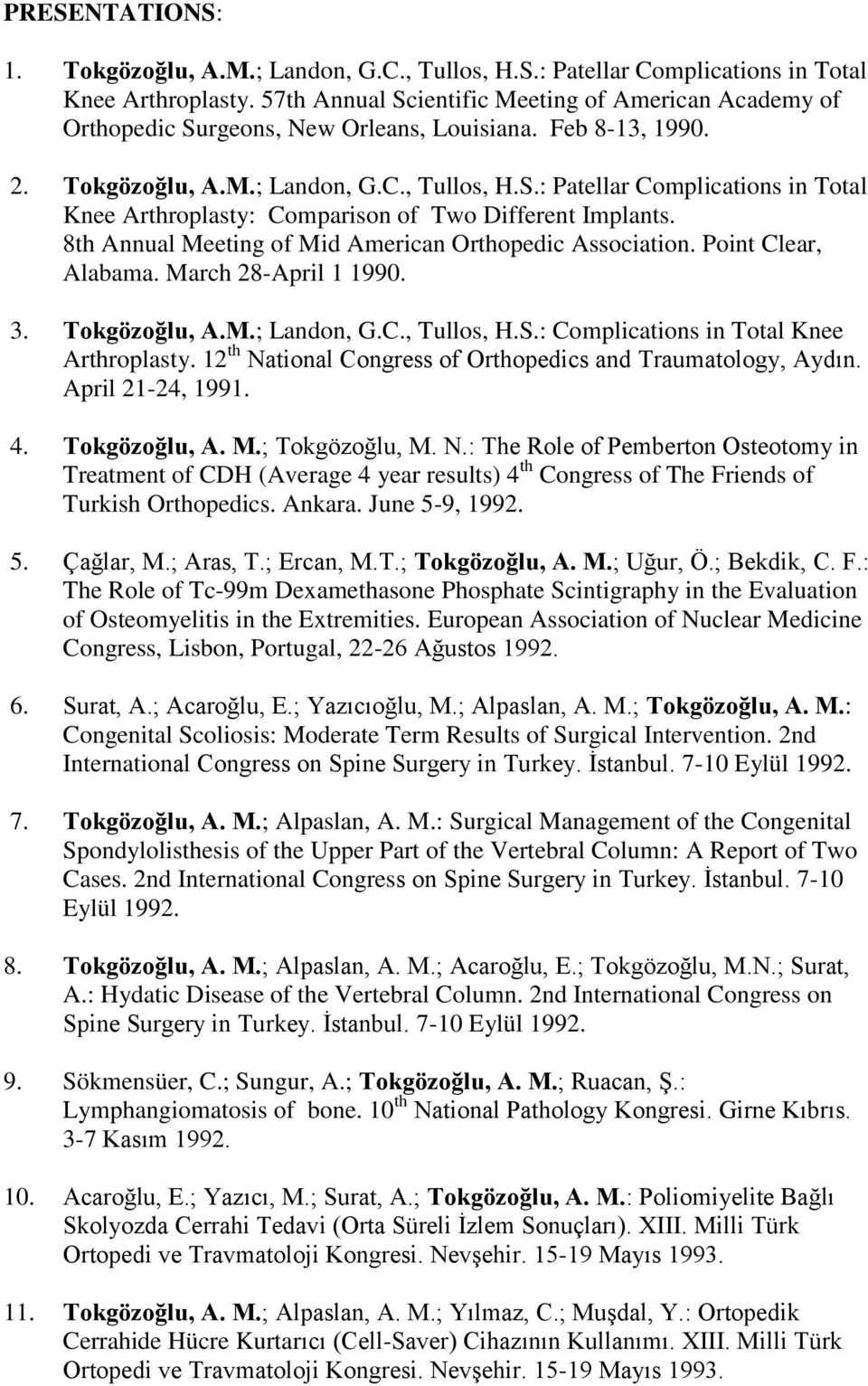 8th Annual Meeting of Mid American Orthopedic Association. Point Clear, Alabama. March 28-April 1 1990. 3. Tokgözoğlu, A.M.; Landon, G.C., Tullos, H.S.: Complications in Total Knee Arthroplasty.