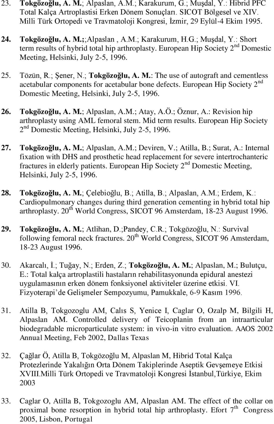 European Hip Society 2 nd Domestic Meeting, Helsinki, July 2-5, 1996. 25. Tözün, R.; Şener, N.; Tokgözoğlu, A. M.: The use of autograft and cementless acetabular components for acetabular bone defects.