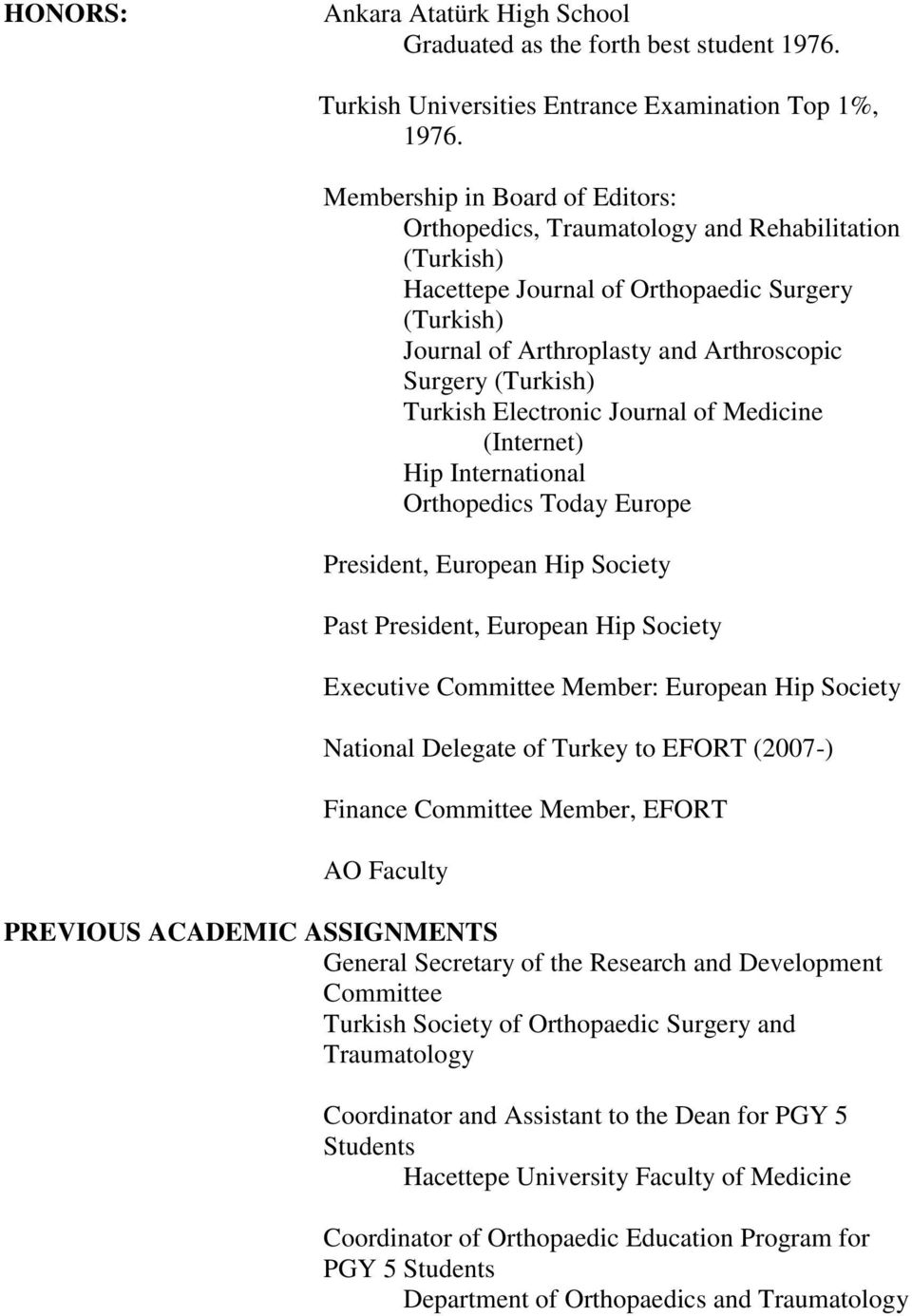 Turkish Electronic Journal of Medicine (Internet) Hip International Orthopedics Today Europe President, European Hip Society Past President, European Hip Society Executive Committee Member: European
