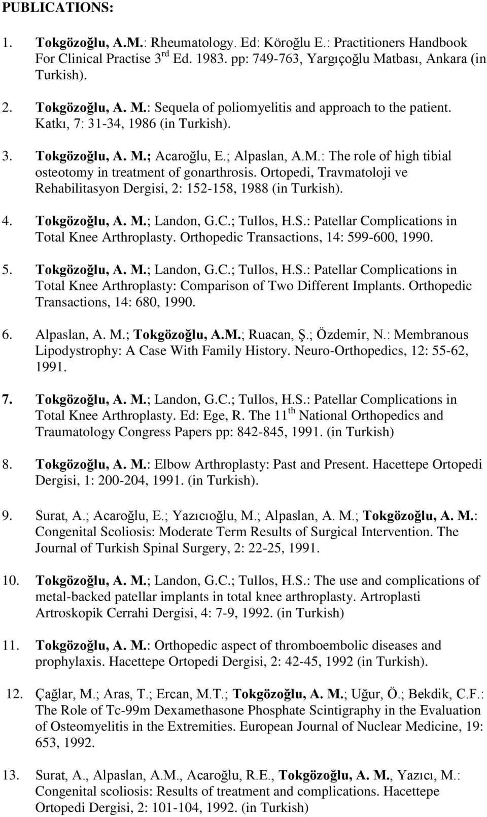 Ortopedi, Travmatoloji ve Rehabilitasyon Dergisi, 2: 152-158, 1988 (in Turkish). 4. Tokgözoğlu, A. M.; Landon, G.C.; Tullos, H.S.: Patellar Complications in Total Knee Arthroplasty.