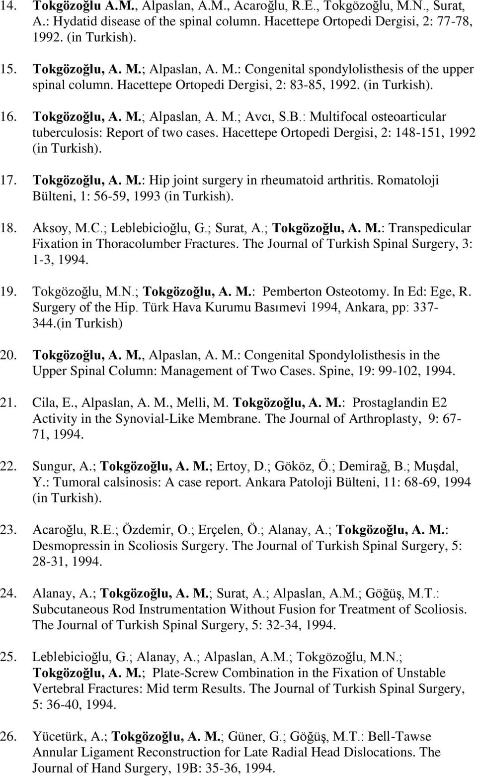 : Multifocal osteoarticular tuberculosis: Report of two cases. Hacettepe Ortopedi Dergisi, 2: 148-151, 1992 (in Turkish). 17. Tokgözoğlu, A. M.: Hip joint surgery in rheumatoid arthritis.