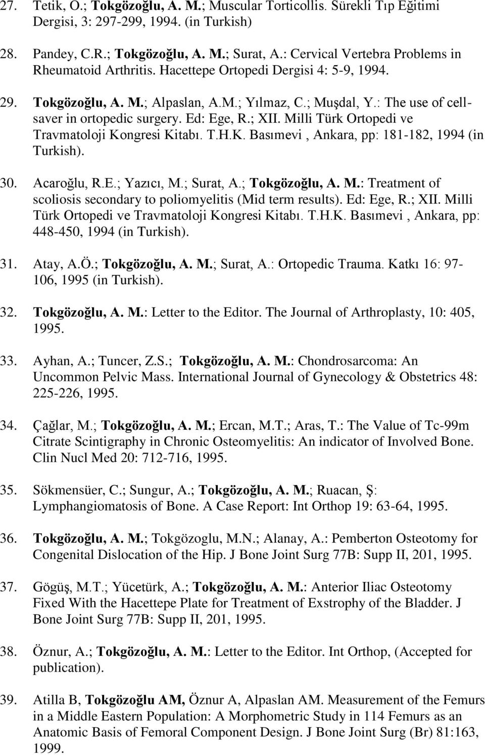 Ed: Ege, R.; XII. Milli Türk Ortopedi ve Travmatoloji Kongresi Kitabı. T.H.K. Basımevi, Ankara, pp: 181-182, 1994 (in Turkish). 30. Acaroğlu, R.E.; Yazıcı, M.; Surat, A.; Tokgözoğlu, A. M.: Treatment of scoliosis secondary to poliomyelitis (Mid term results).