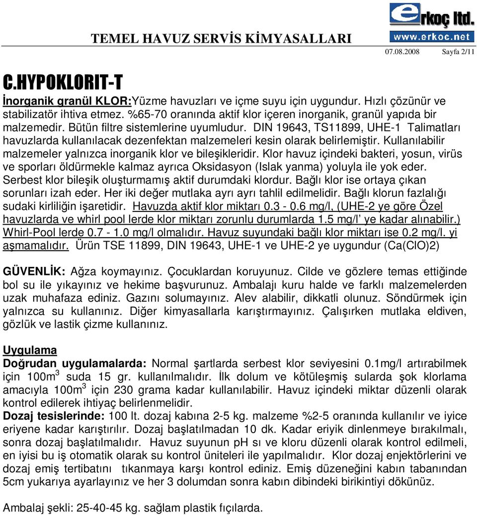 DIN 19643, TS11899, UHE-1 Talimatları havuzlarda kullanılacak dezenfektan malzemeleri kesin olarak belirlemiştir. Kullanılabilir malzemeler yalnızca inorganik klor ve bileşikleridir.