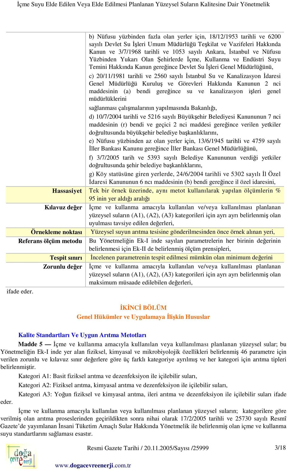 Kanalizasyon İdaresi Genel Müdürlüğü Kuruluş ve Görevleri Hakkında Kanunun 2 nci maddesinin (a) bendi gereğince su ve kanalizasyon işleri genel müdürlüklerini sağlanması çalışmalarının yapılmasında