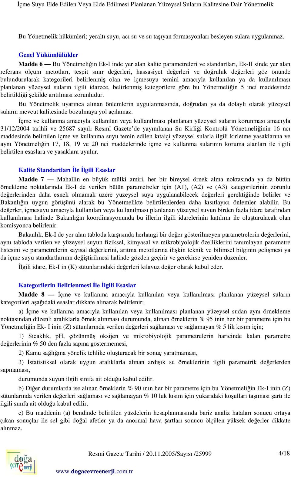 doğruluk değerleri göz önünde bulundurularak kategorileri belirlenmiş olan ve içmesuyu temini amacıyla kullanılan ya da kullanılması planlanan yüzeysel suların ilgili idarece, belirlenmiş