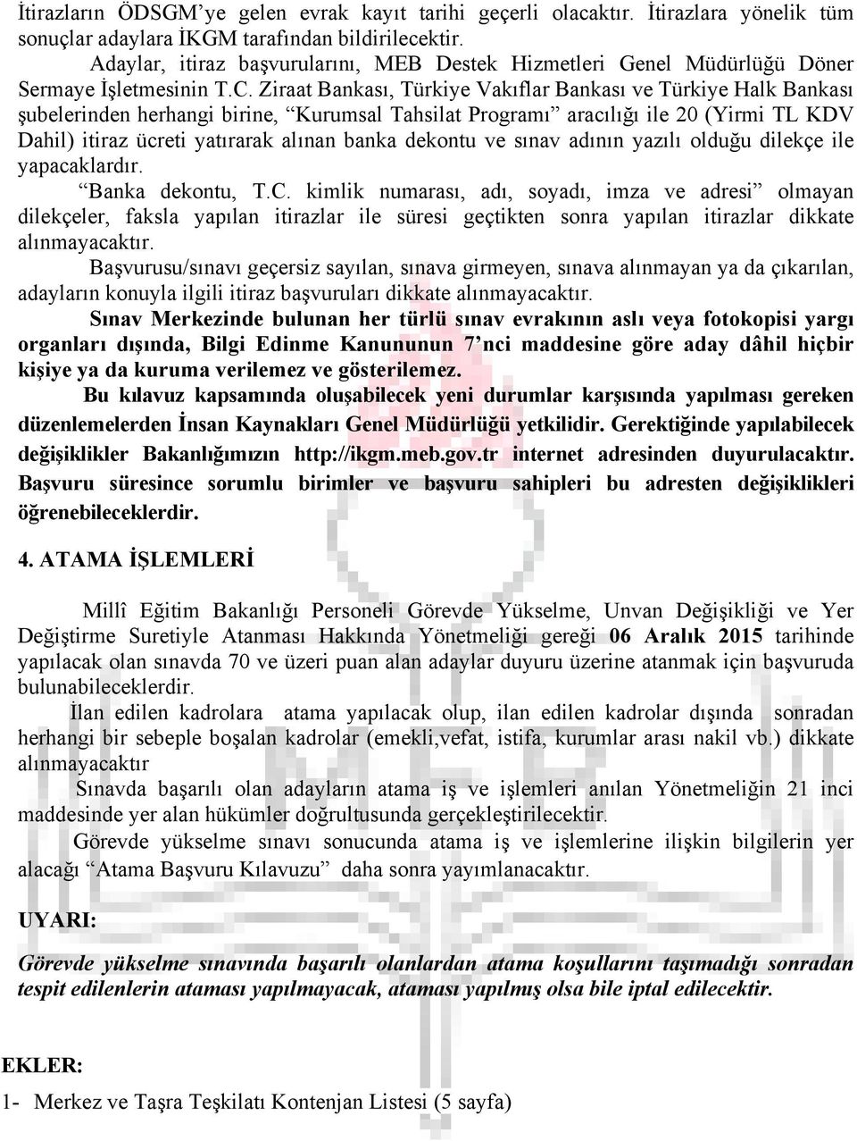 Ziraat Bankası, Türkiye Vakıflar Bankası ve Türkiye Halk Bankası şubelerinden herhangi birine, Kurumsal Tahsilat Programı aracılığı ile 20 (Yirmi TL KDV Dahil) itiraz ücreti yatırarak alınan banka