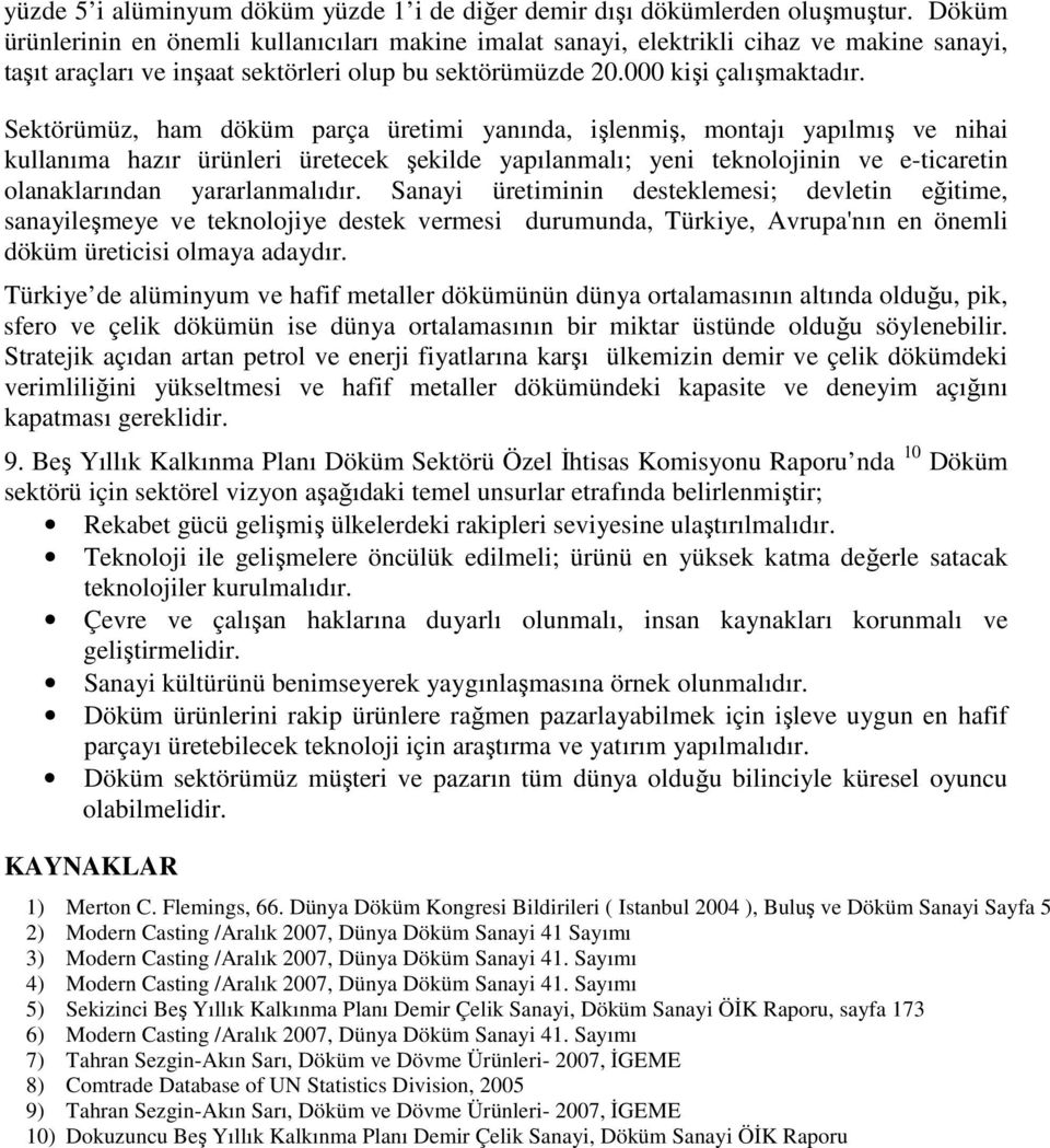 Sektörümüz, ham döküm parça üretimi yanında, işlenmiş, montajı yapılmış ve nihai kullanıma hazır ürünleri üretecek şekilde yapılanmalı; yeni teknolojinin ve e-ticaretin olanaklarından yararlanmalıdır.