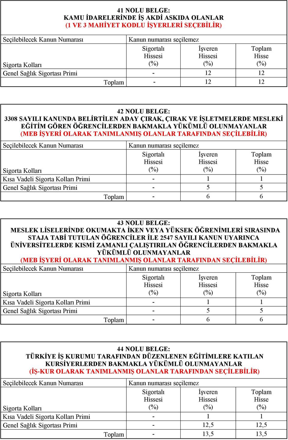 43 NOLU BELGE: MESLEK LİSELERİNDE OKUMAKTA İKEN VEYA YÜKSEK ÖĞRENİMLERİ SIRASINDA STAJA TABİ TUTULAN ÖĞRENCİLER İLE 2547 SAYILI KANUN UYARINCA ÜNİVERSİTELERDE KISMİ ZAMANLI ÇALIŞTIRILAN ÖĞRENCİLERDEN