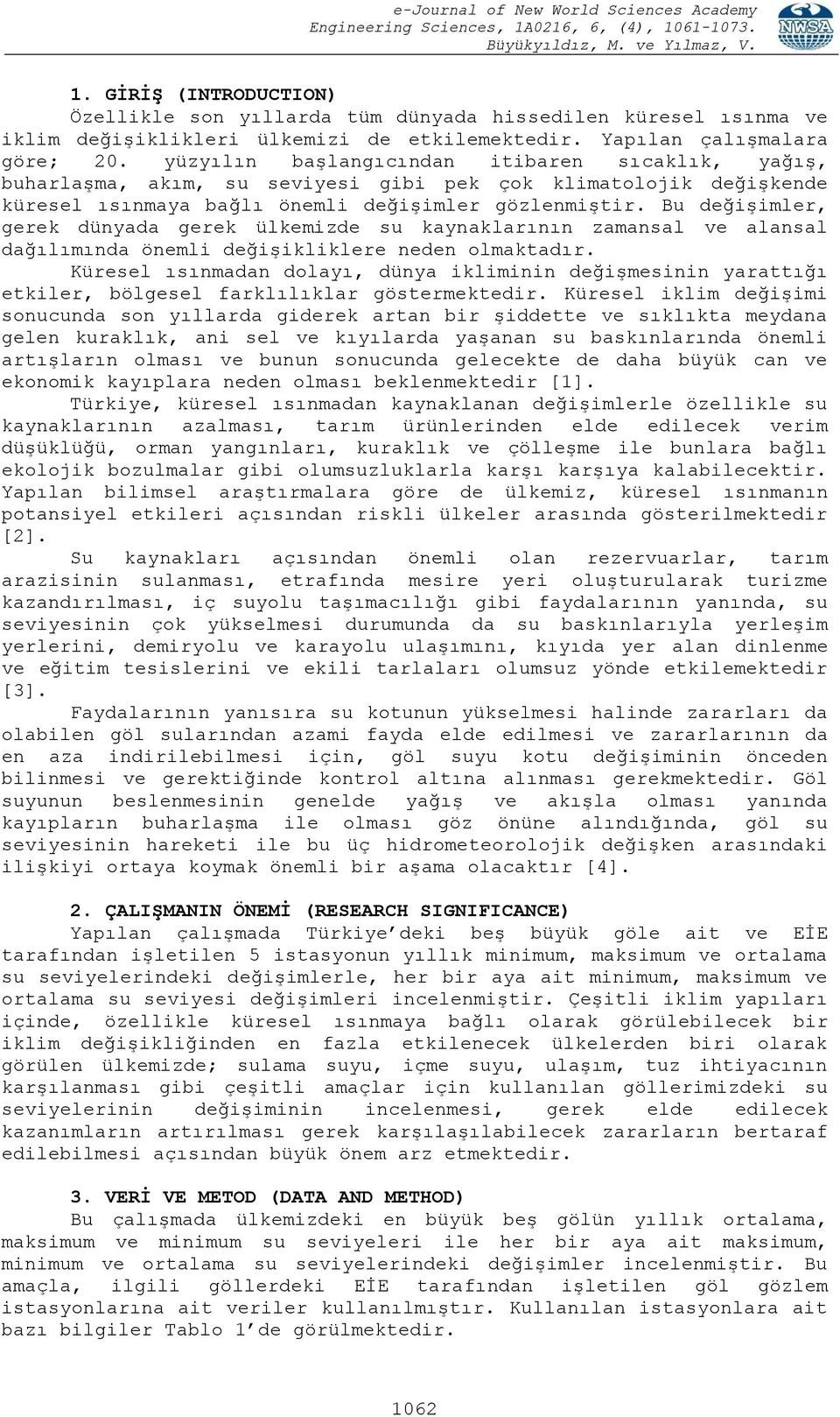 Bu değişimler, gerek dünyada gerek ülkemizde su kaynaklarının zamansal ve alansal dağılımında önemli değişikliklere neden olmaktadır.