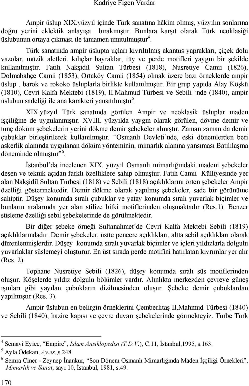 Türk sanatında ampir üslupta uçları kıvrıltılmış akantus yaprakları, çiçek dolu vazolar, müzik aletleri, kılıçlar bayraklar, tüy ve perde motifleri yaygın bir şekilde kullanılmıştır.