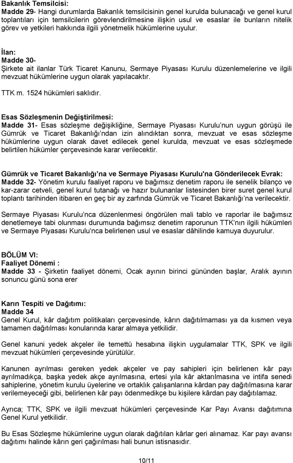 İlan: Madde 30- Şirkete ait ilanlar Türk Ticaret Kanunu, Sermaye Piyasası Kurulu düzenlemelerine ve ilgili mevzuat hükümlerine uygun olarak yapılacaktır. TTK m. 1524 hükümleri saklıdır.