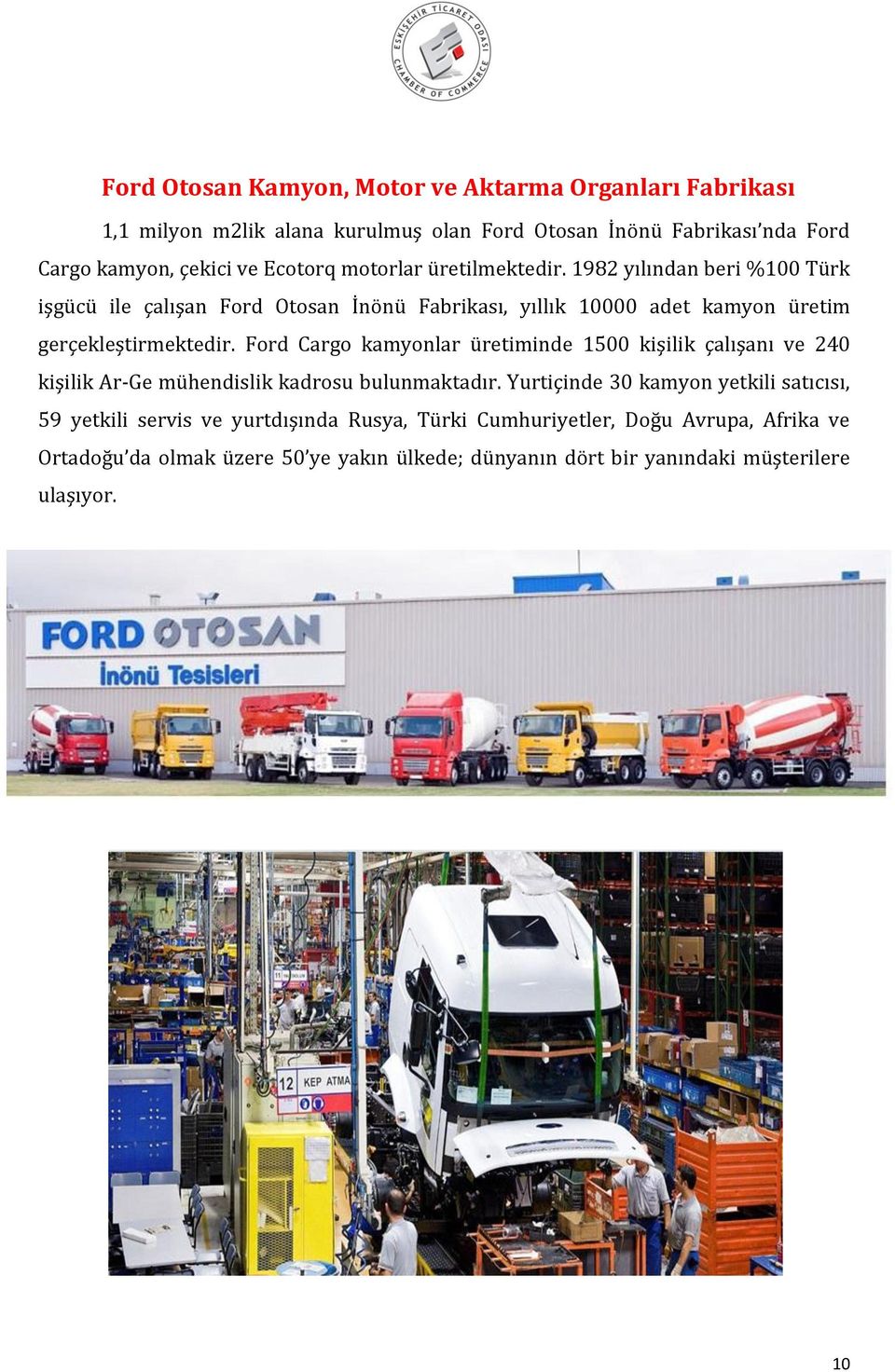 1982 yılından beri %100 Türk işgücü ile çalışan Ford Otosan İnönü Fabrikası, yıllık 10000 adet kamyon üretim gerçekleştirmektedir.