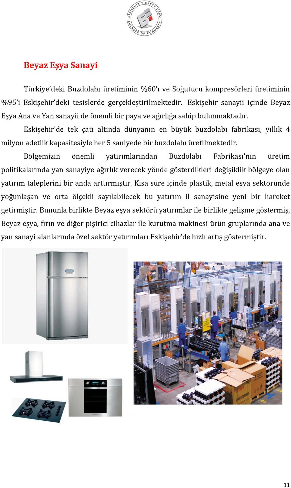 Eskişehir'de tek çatı altında dünyanın en büyük buzdolabı fabrikası, yıllık 4 milyon adetlik kapasitesiyle her 5 saniyede bir buzdolabı üretilmektedir.