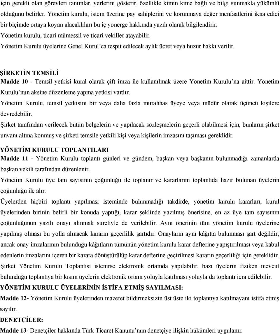 Yönetim kurulu, ticari mümessil ve ticari vekiller atayabilir. Yönetim Kurulu üyelerine Genel Kurul ca tespit edilecek aylık ücret veya huzur hakkı verilir.