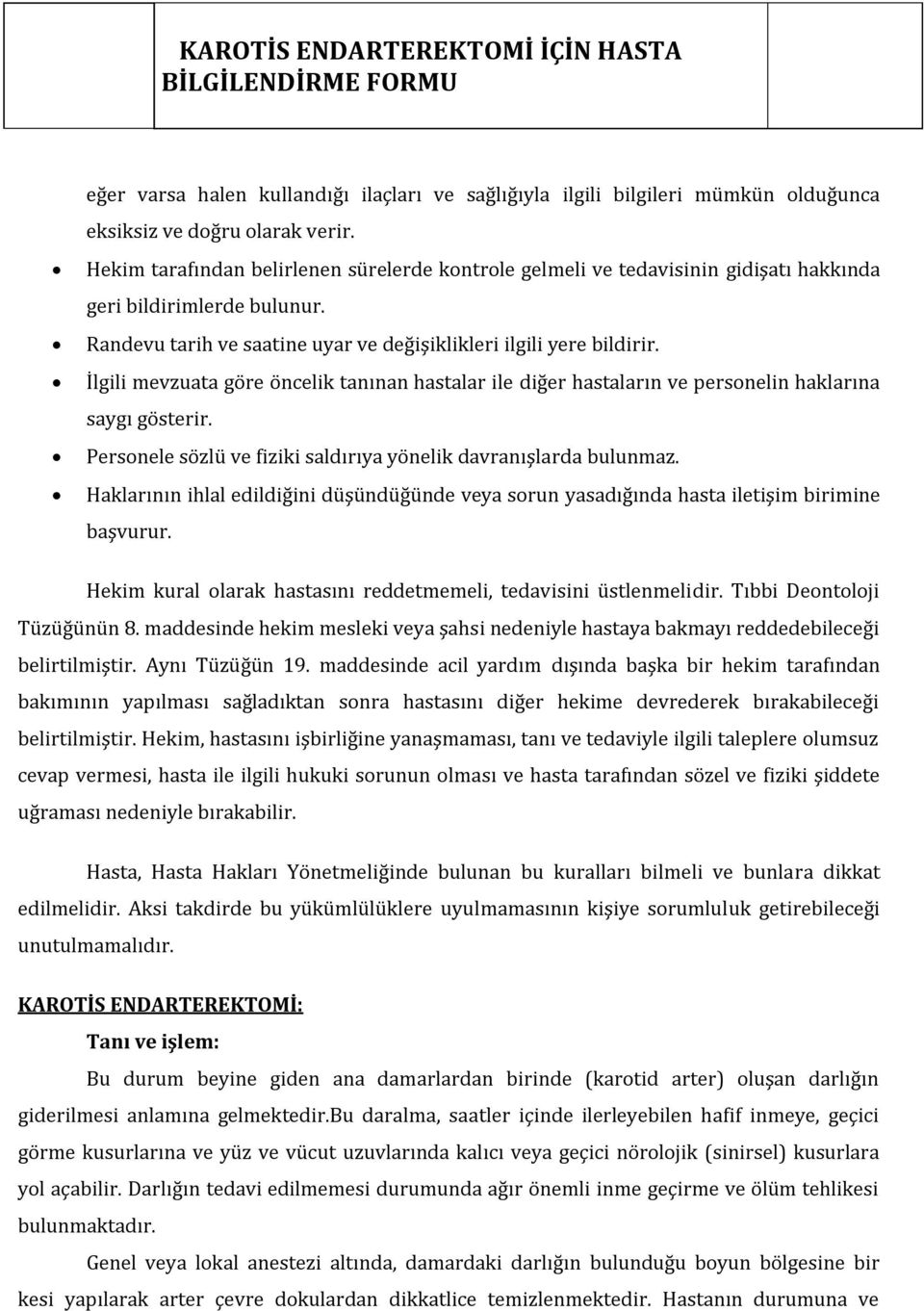 İlgili mevzuata göre öncelik tanınan hastalar ile diğer hastaların ve personelin haklarına saygı gösterir. Personele sözlü ve fiziki saldırıya yönelik davranışlarda bulunmaz.