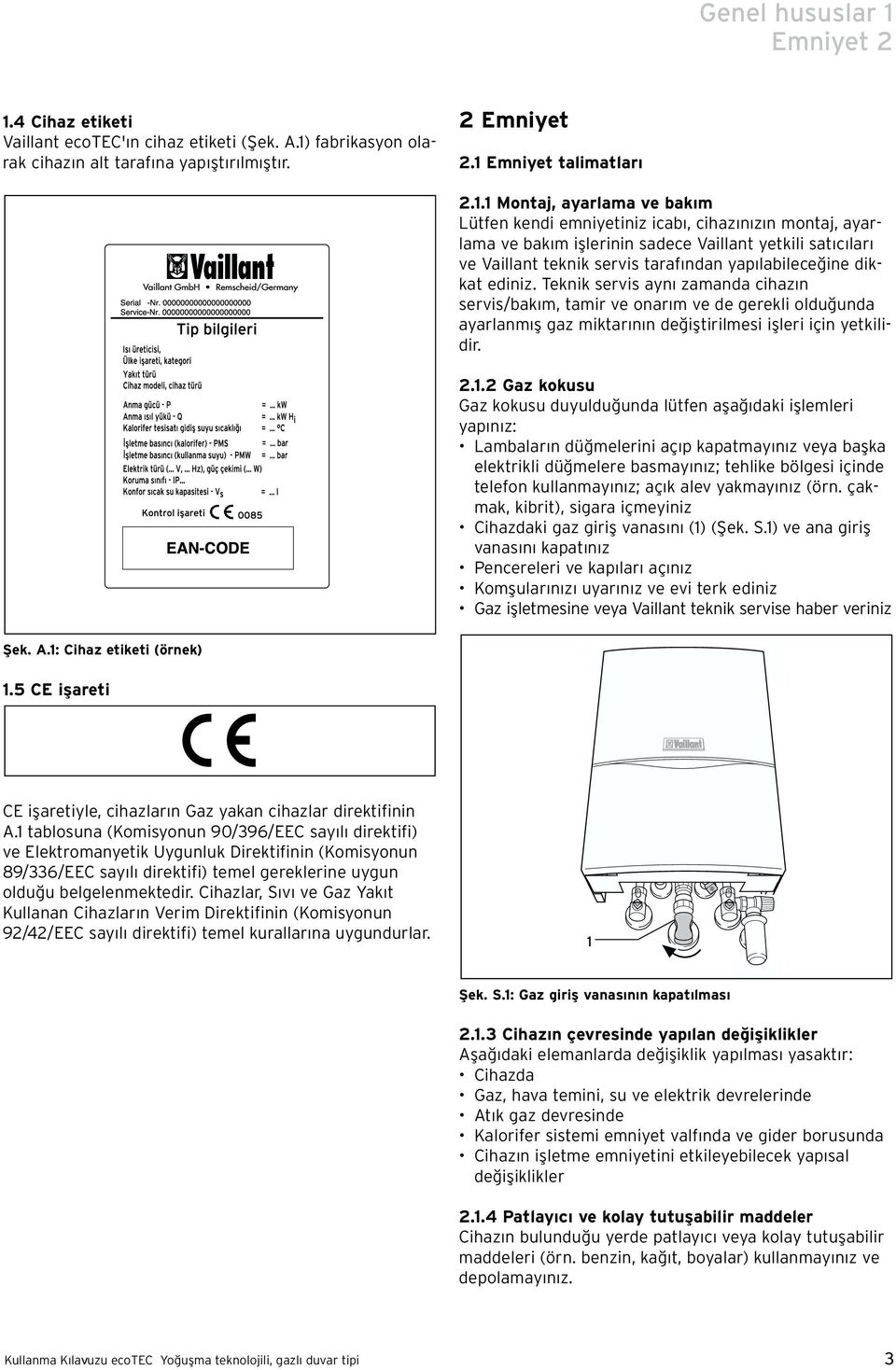 dikkat ediniz. Teknik servis ayn zamanda cihaz n servis/bak m, tamir ve onar m ve de gerekli olduğunda ayarlanm ş gaz miktar n n değiştirilmesi işleri için yetkilidir.