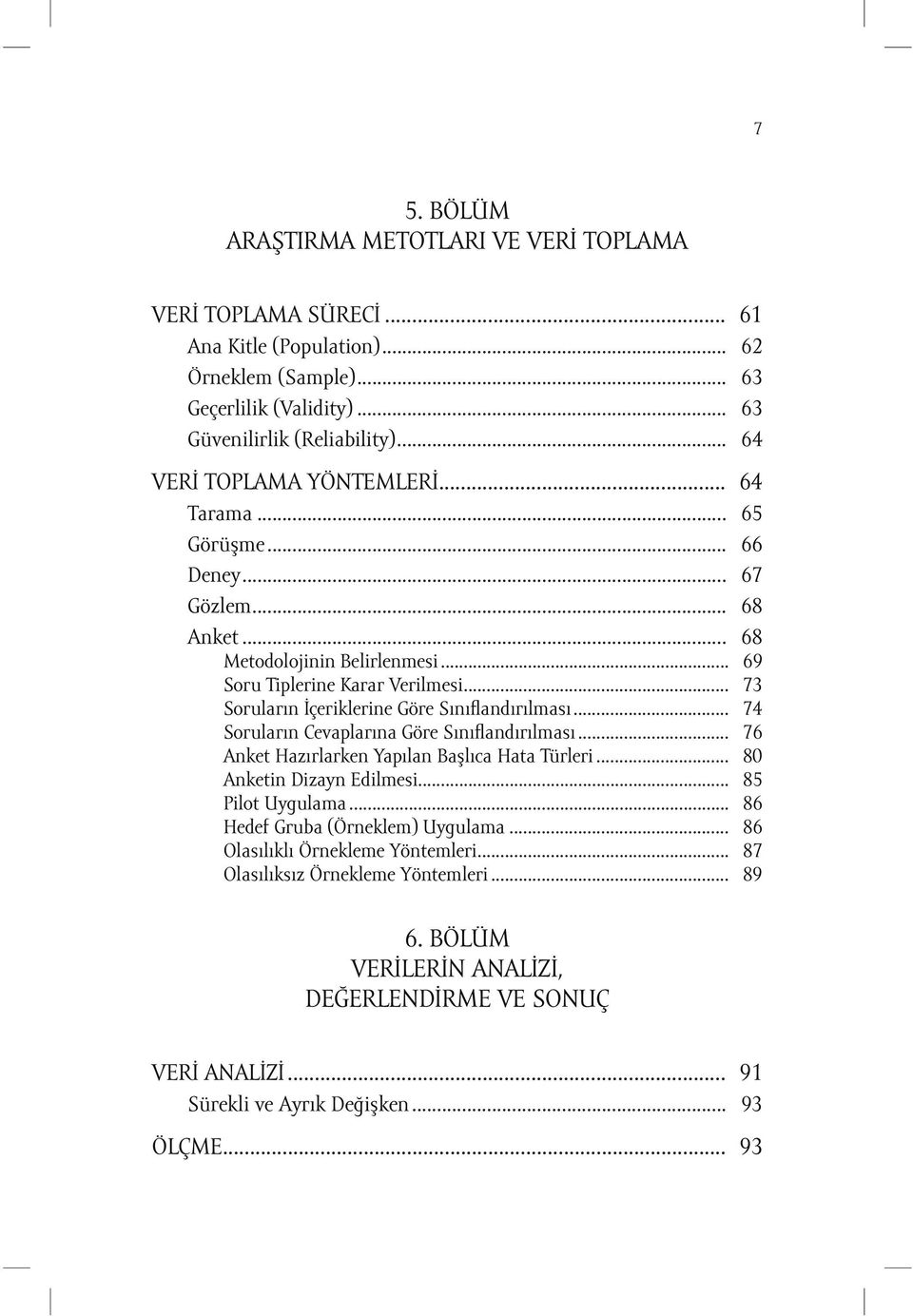 .. 73 Soruların İçeriklerine Göre Sınıflandırılması... 74 Soruların Cevaplarına Göre Sınıflandırılması... 76 Anket Hazırlarken Yapılan Başlıca Hata Türleri... 80 Anketin Dizayn Edilmesi.