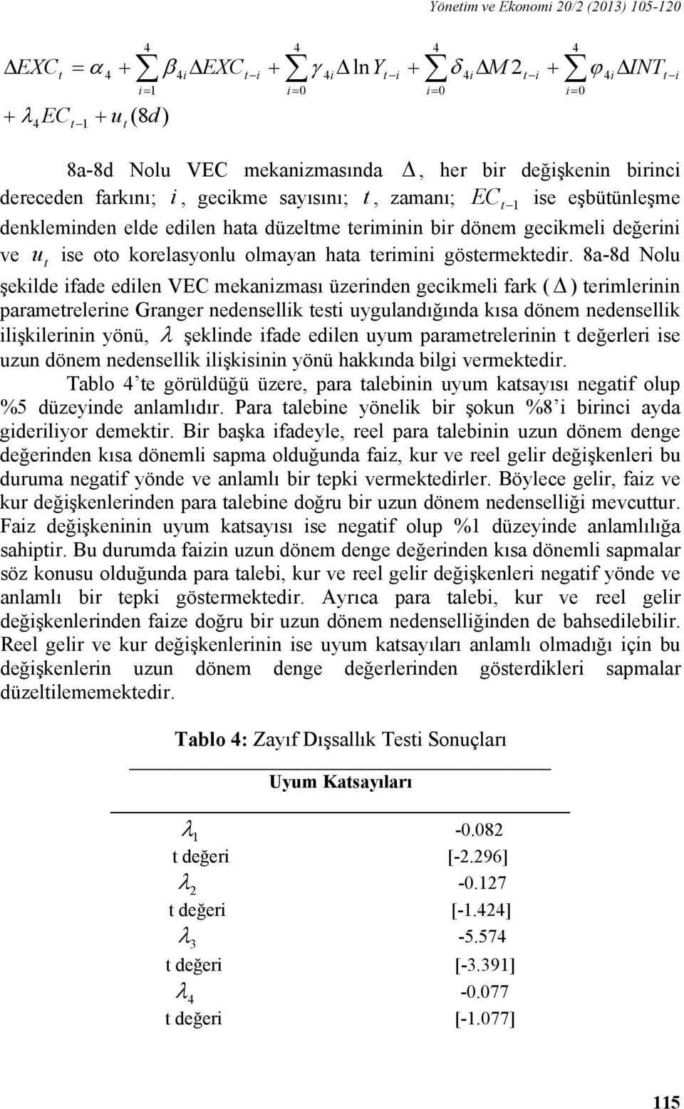 8a-8d Nolu şekilde ifade edilen VEC mekanizması üzerinden gecikmeli fark ( Δ ) erimlerinin paramerelerine Granger nedensellik esi uygulandığında kısa dönem nedensellik ilişkilerinin yönü, λ şeklinde