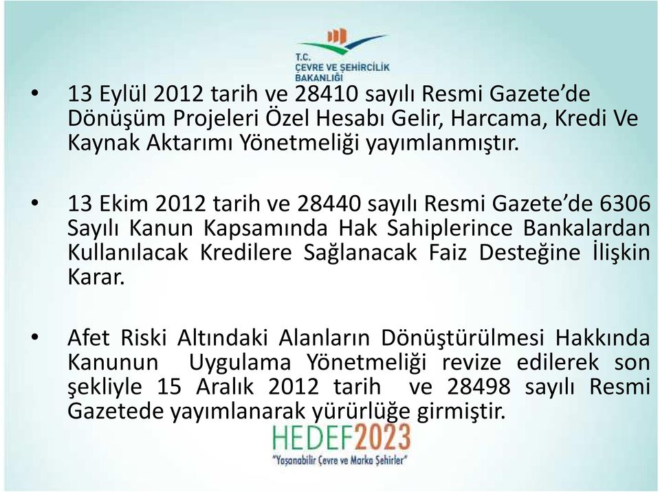 13 Ekim 2012 tarih ve 28440 sayılı Resmi Gazete de 6306 Sayılı Kanun Kapsamında Hak Sahiplerince Bankalardan Kullanılacak