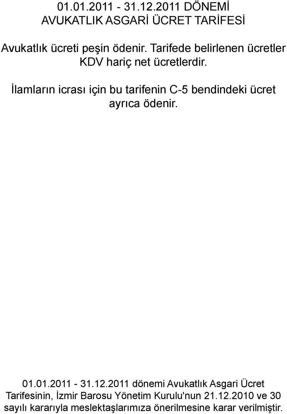 İlamların icrası için bu tarifenin C-5 bendindeki ücret ayrıca ödenir. 01.01.2011-31.12.