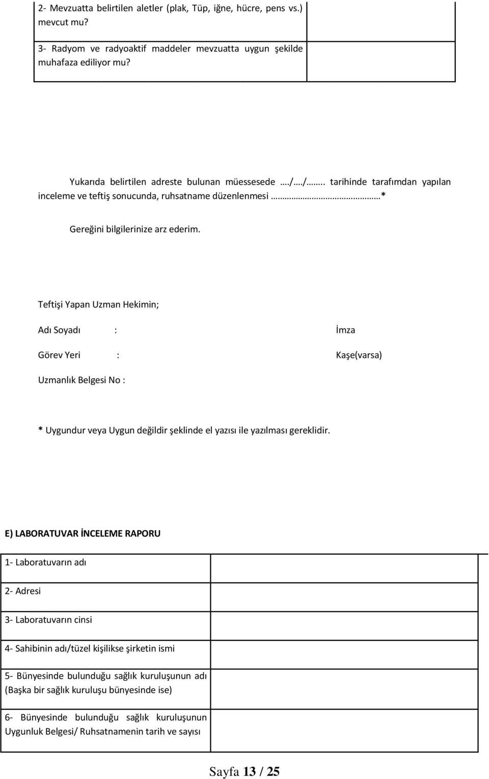 Teftişi Yapan Uzman Hekimin; Adı Soyadı : İmza Görev Yeri : Kaşe(varsa) Uzmanlık Belgesi No : * Uygundur veya Uygun değildir şeklinde el yazısı ile yazılması gereklidir.