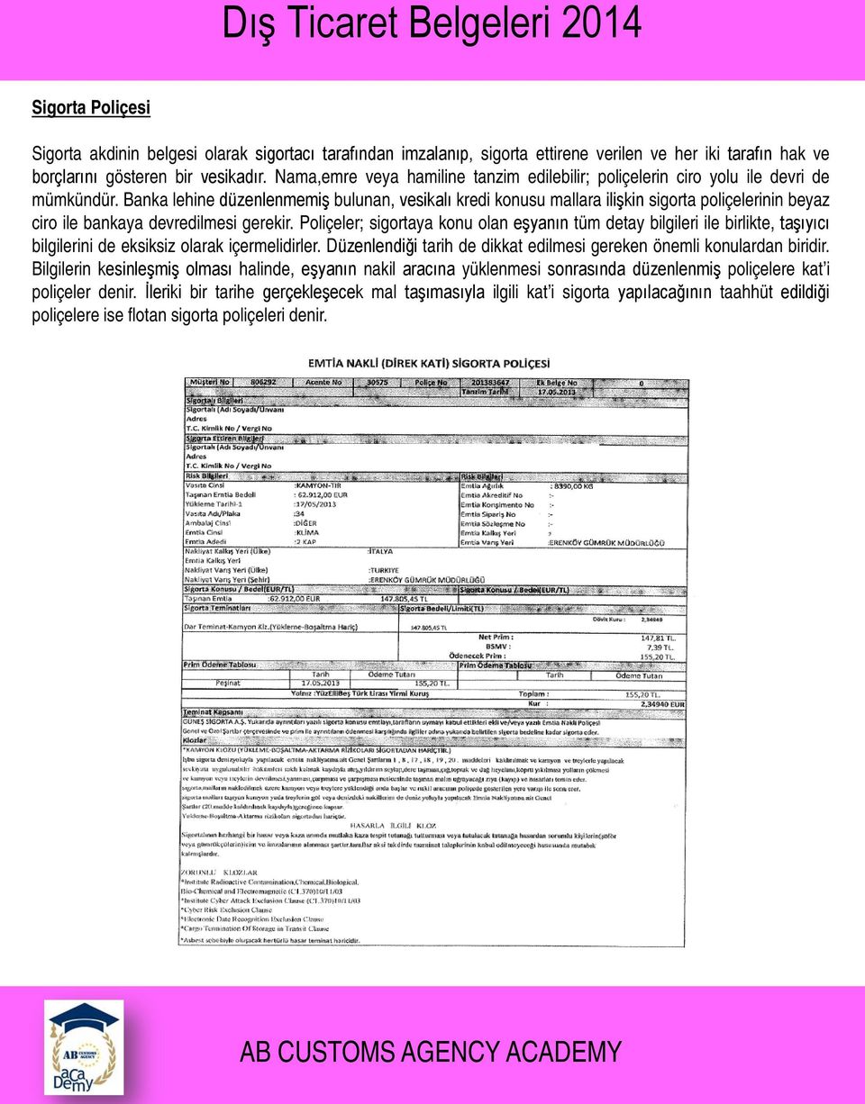 Banka lehine düzenlenmemiş bulunan, vesikalı kredi konusu mallara ilişkin sigorta poliçelerinin beyaz ciro ile bankaya devredilmesi gerekir.