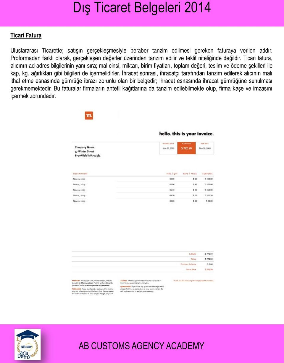 Ticari fatura, alıcının ad-adres bilgilerinin yanı sıra; mal cinsi, miktarı, birim fiyatları, toplam değeri, teslim ve ödeme şekilleri ile kap, kg.