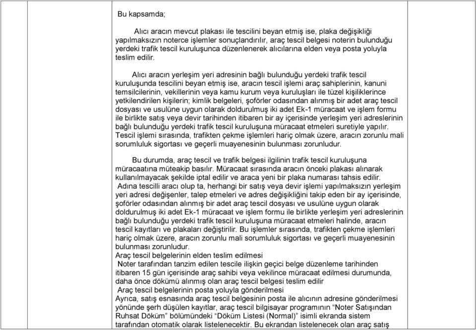 Alıcı aracın yerleşim yeri adresinin bağlı bulunduğu yerdeki trafik tescil kuruluşunda tescilini beyan etmiş ise, aracın tescil işlemi araç sahiplerinin, kanuni temsilcilerinin, vekillerinin veya