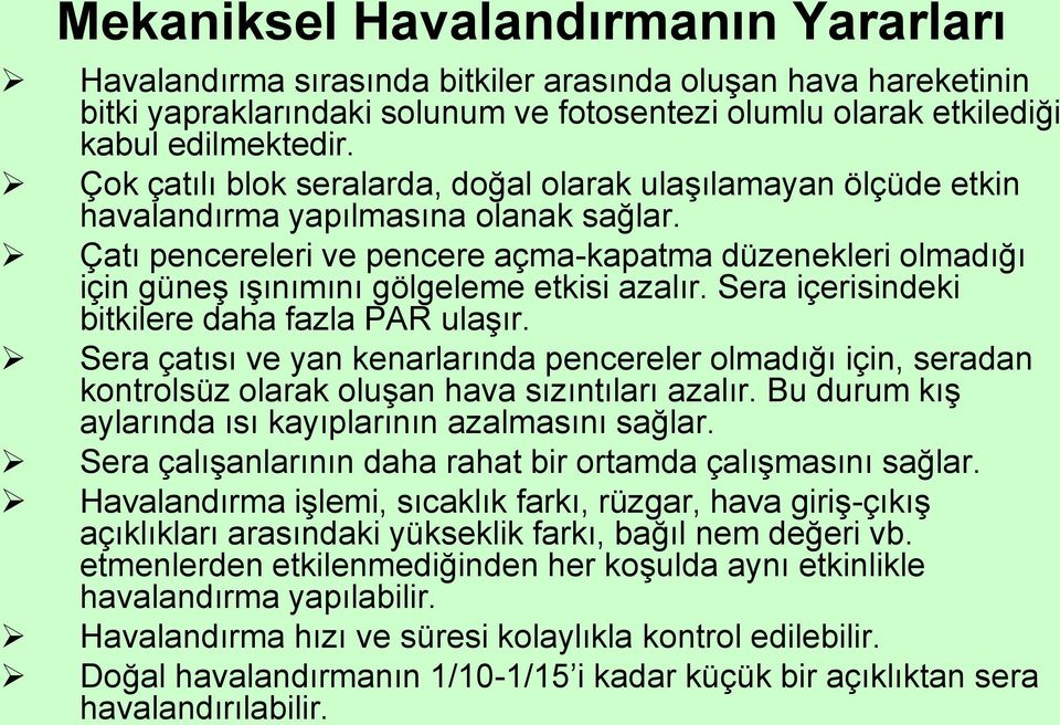 Çatı pencereleri ve pencere açma-kapatma düzenekleri olmadığı için güneş ışınımını gölgeleme etkisi azalır. Sera içerisindeki bitkilere daha fazla PAR ulaşır.