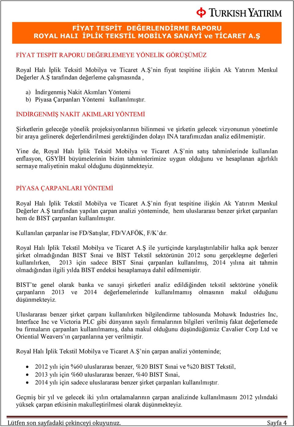 İNDİRGENMİŞ NAKİT AKIMLARI YÖNTEMİ Şirketlerin geleceğe yönelik projeksiyonlarının bilinmesi ve şirketin gelecek vizyonunun yönetimle bir araya gelinerek değerlendirilmesi gerektiğinden dolayı INA