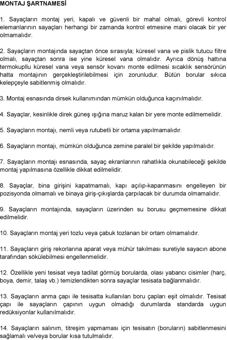 Ayrıca dönüş hattına termokupllu küresel vana veya sensör kovanı monte edilmesi sıcaklık sensörünün hatta montajının gerçekleştirilebilmesi için zorunludur.