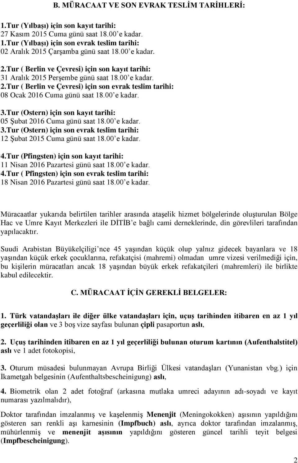 00 e kadar. 3.Tur (Ostern) için son kayıt tarihi: 05 Şubat 2016 Cuma günü saat 18.00 e kadar. 3.Tur (Ostern) için son evrak teslim tarihi: 12 Şubat 2015 Cuma günü saat 18.00 e kadar. 4.