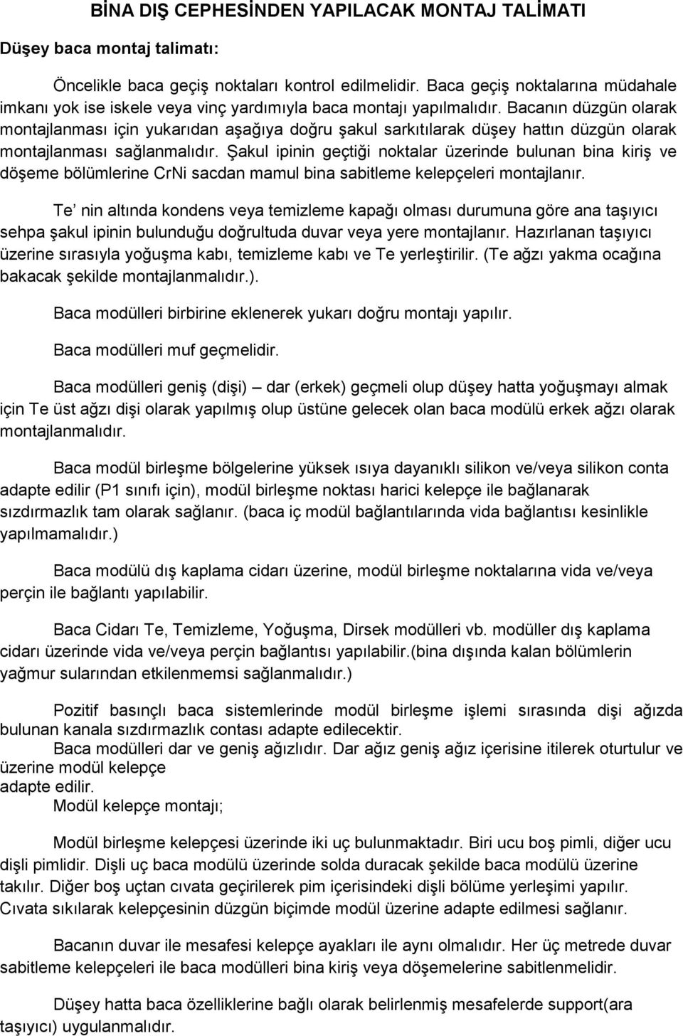 Bacanın düzgün olarak montajlanması için yukarıdan aşağıya doğru şakul sarkıtılarak düşey hattın düzgün olarak montajlanması sağlanmalıdır.