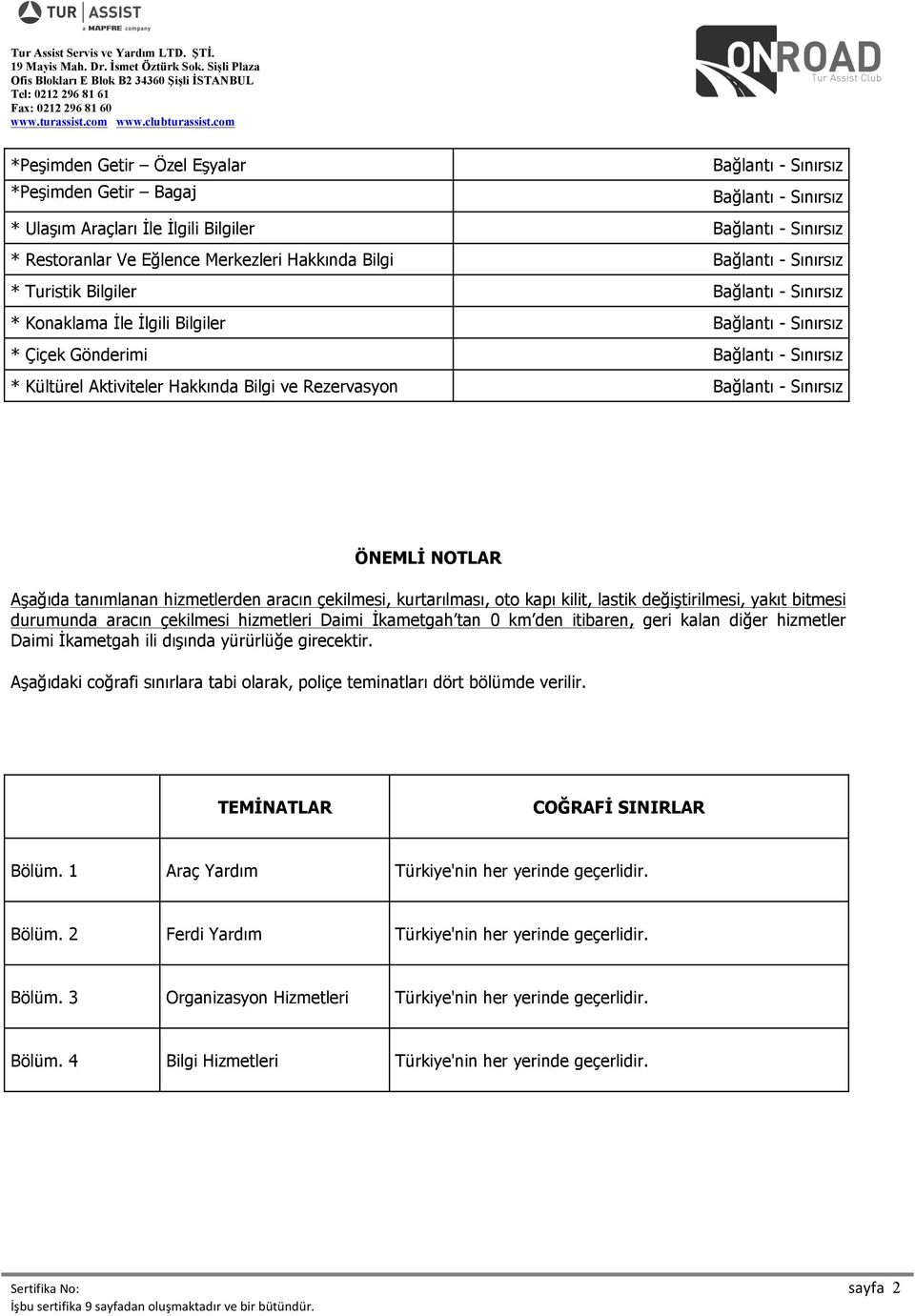 durumunda aracın çekilmesi hizmetleri Daimi İkametgah tan 0 km den itibaren, geri kalan diğer hizmetler Daimi İkametgah ili dışında yürürlüğe girecektir.