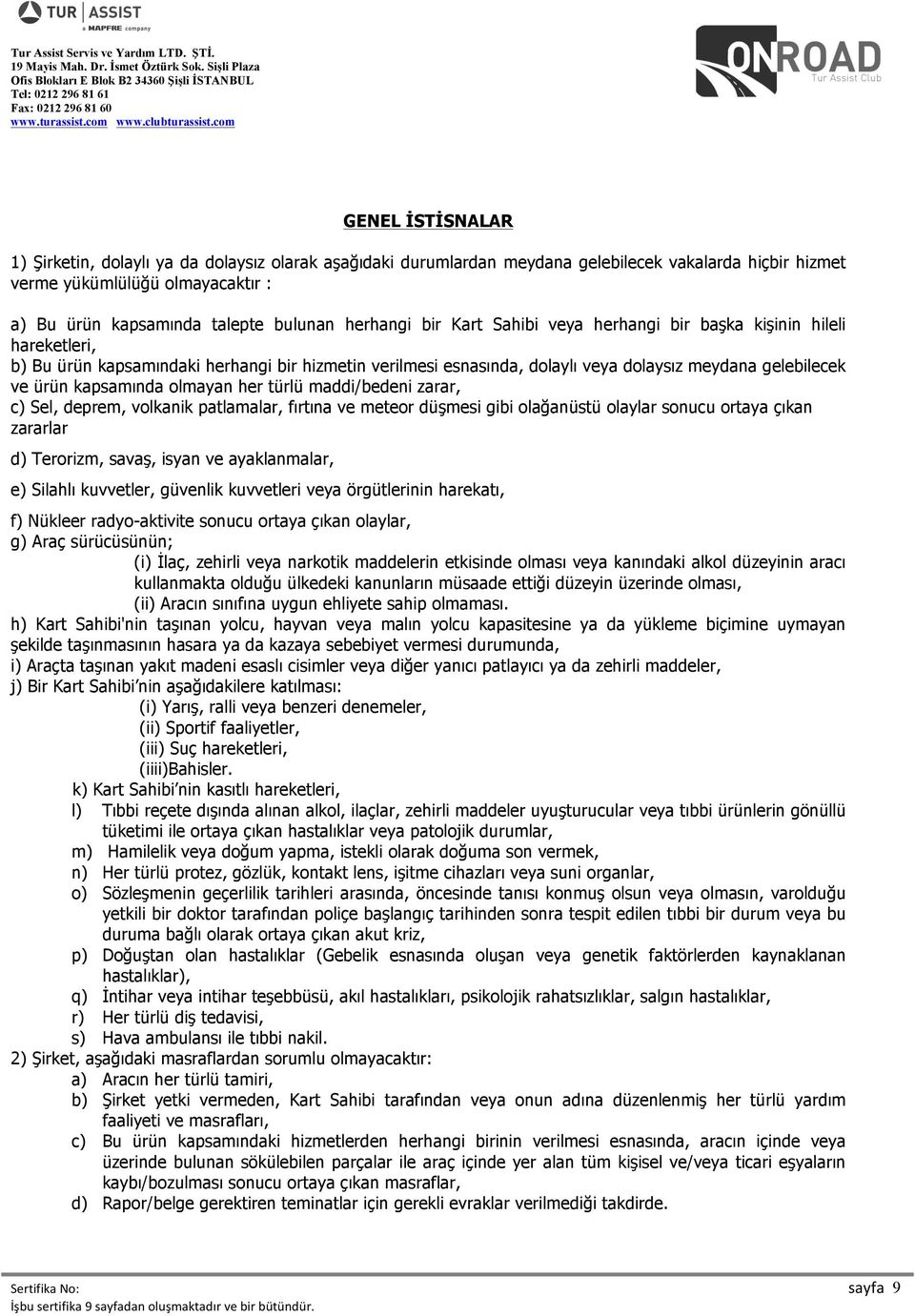 kapsamında olmayan her türlü maddi/bedeni zarar, c) Sel, deprem, volkanik patlamalar, fırtına ve meteor düşmesi gibi olağanüstü olaylar sonucu ortaya çıkan zararlar d) Terorizm, savaş, isyan ve