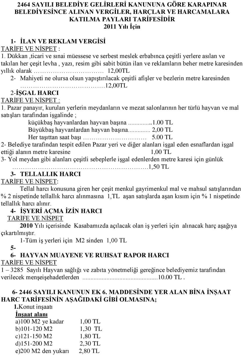 12,00TL 2- Mahiyeti ne olursa olsun yapıģtırılacak çeģitli afiģler ve bezlerin metre karesinden.12,00tl 2-İŞGAL HARCI TARĠFE VE NĠSPET : 1.