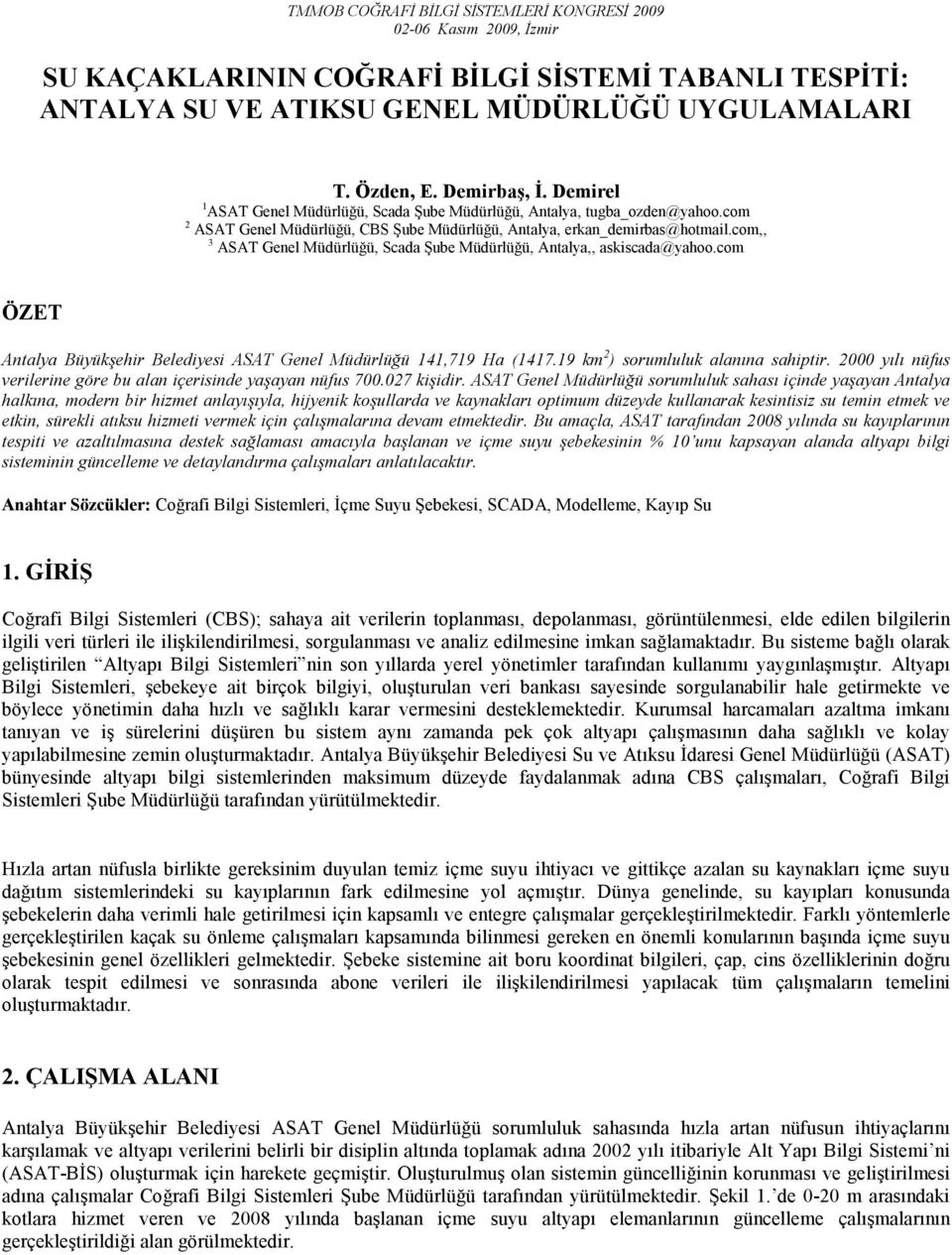 com,, 3 ASAT Genel Müdürlüğü, Scada Şube Müdürlüğü, Antalya,, askiscada@yahoo.com ÖZET Antalya Büyükşehir Belediyesi ASAT Genel Müdürlüğü 141,719 Ha (1417.19 km 2 ) sorumluluk alanına sahiptir.