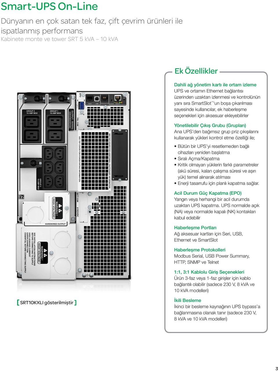 Yönetilebilir Çıkış Grubu (Grupları) Ana UPS den bağımsız grup priz çıkışılarını kullanarak yükleri kontrol etme özelliği ile; Bütün bir UPS yi resetlemeden bağlı cihazları yeniden başlatma Sıralı