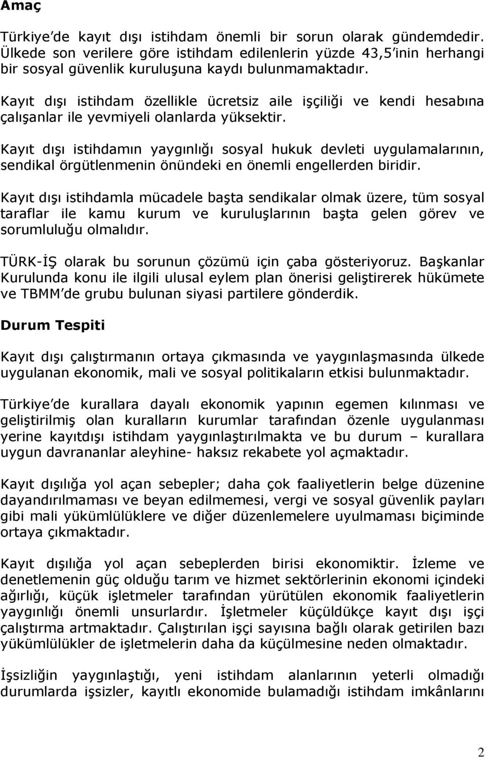 Kayıt dışı istihdamın yaygınlığı sosyal hukuk devleti uygulamalarının, sendikal örgütlenmenin önündeki en önemli engellerden biridir.