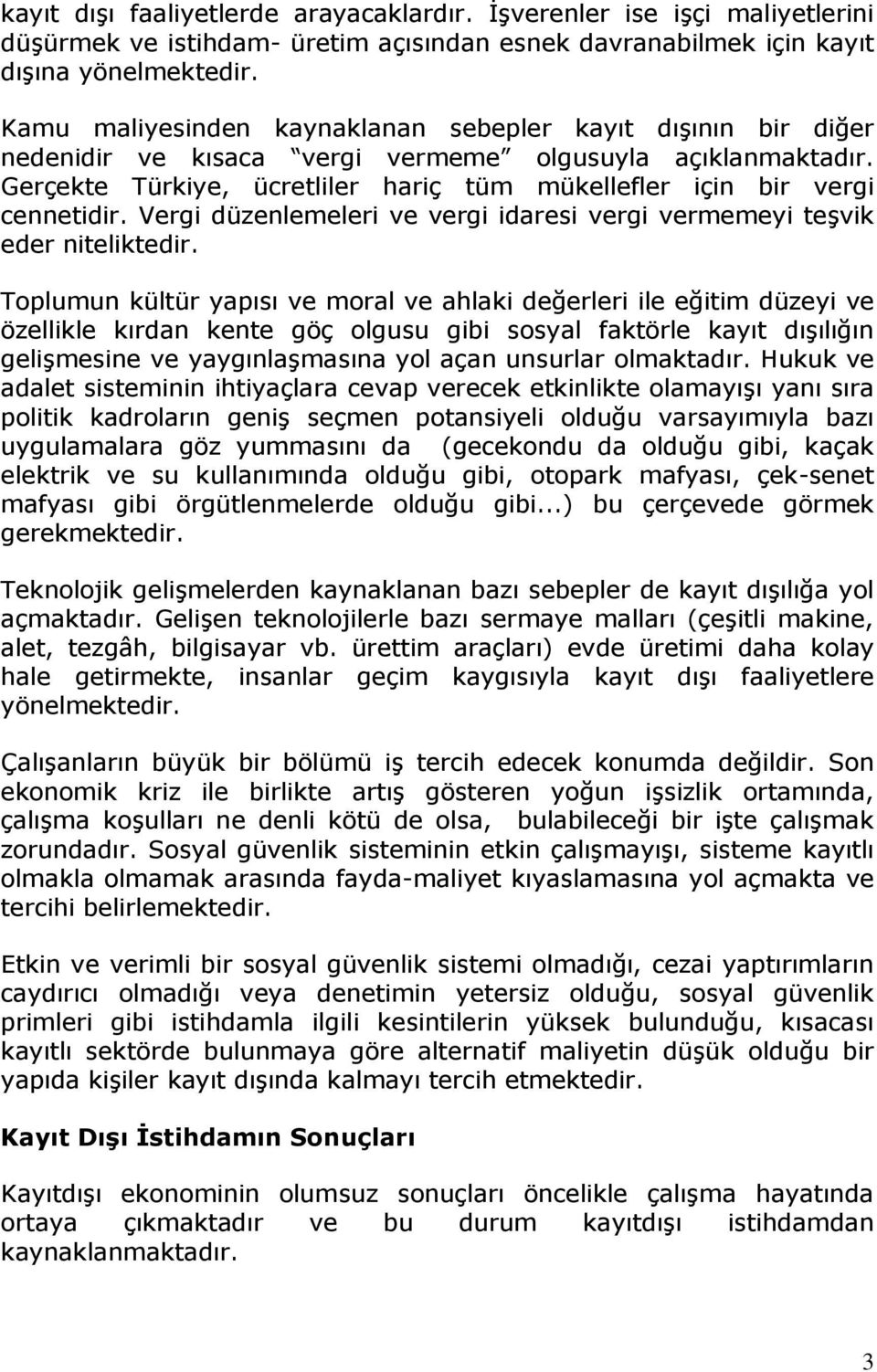 Gerçekte Türkiye, ücretliler hariç tüm mükellefler için bir vergi cennetidir. Vergi düzenlemeleri ve vergi idaresi vergi vermemeyi teşvik eder niteliktedir.