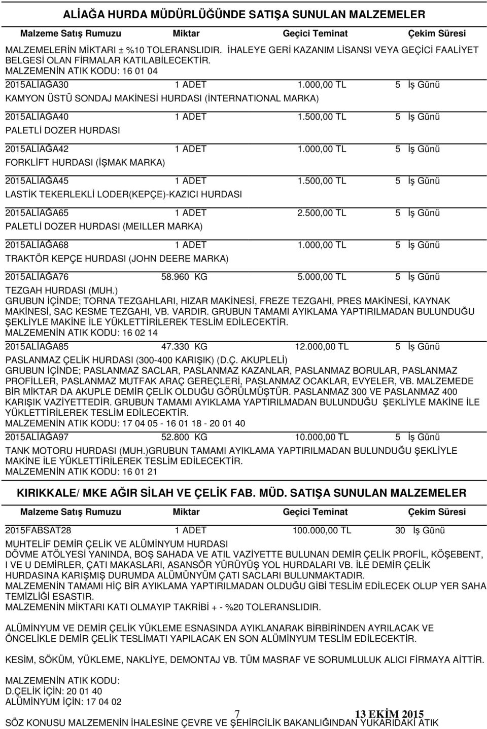 LASTİK TEKERLEKLİ LODER(KEPÇE)-KAZICI HURDASI 2015ALİAĞA65 PALETLİ DOZER HURDASI (MEILLER MARKA) 2015ALİAĞA68 TRAKTÖR KEPÇE HURDASI (JOHN DEERE MARKA) 2.500,00 TL 2015ALİAĞA76 58.960 KG 7 5.