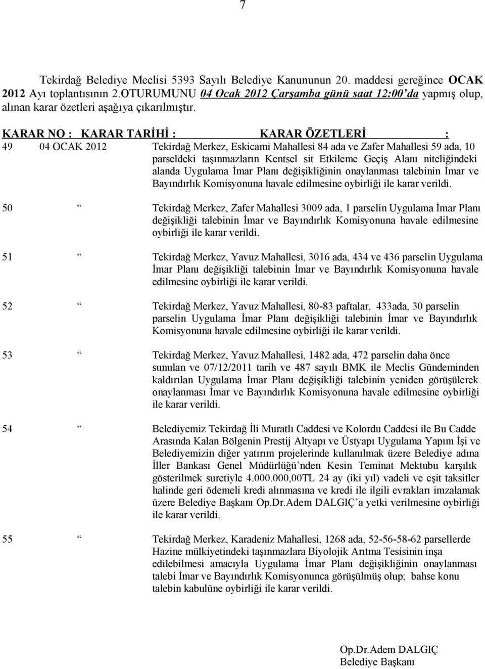 49 04 OCAK 2012 Tekirdağ Merkez, Eskicami Mahallesi 84 ada ve Zafer Mahallesi 59 ada, 10 parseldeki taşınmazların Kentsel sit Etkileme Geçiş Alanı niteliğindeki alanda Uygulama İmar Planı