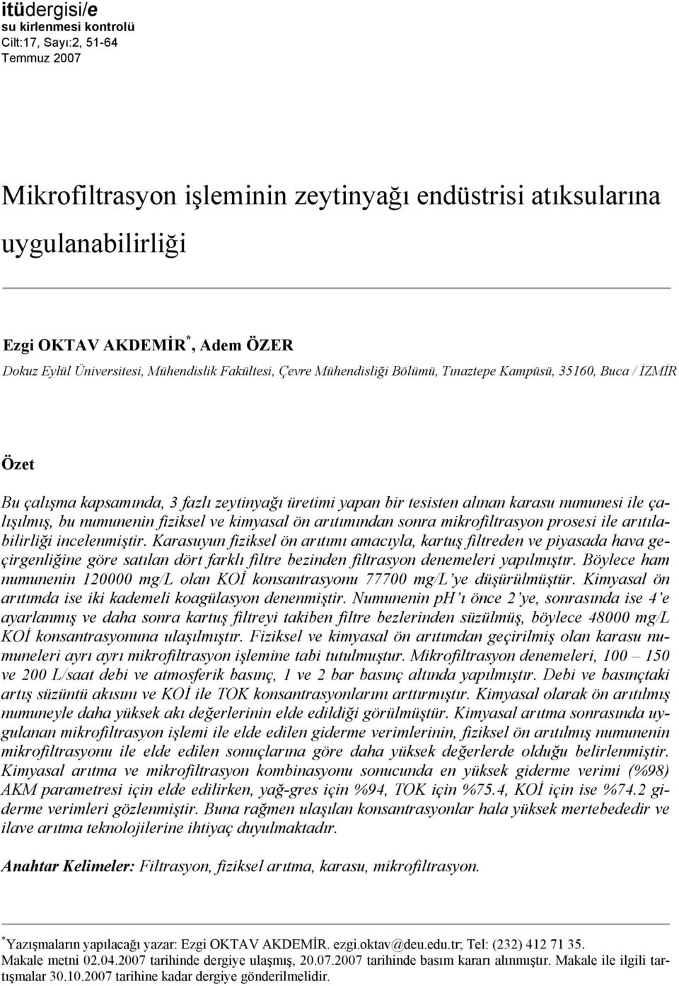 ile çalışılmış, bu numunenin fiziksel ve kimyasal ön arıtımından sonra mikrofiltrasyon prosesi ile arıtılabilirliği incelenmiştir.